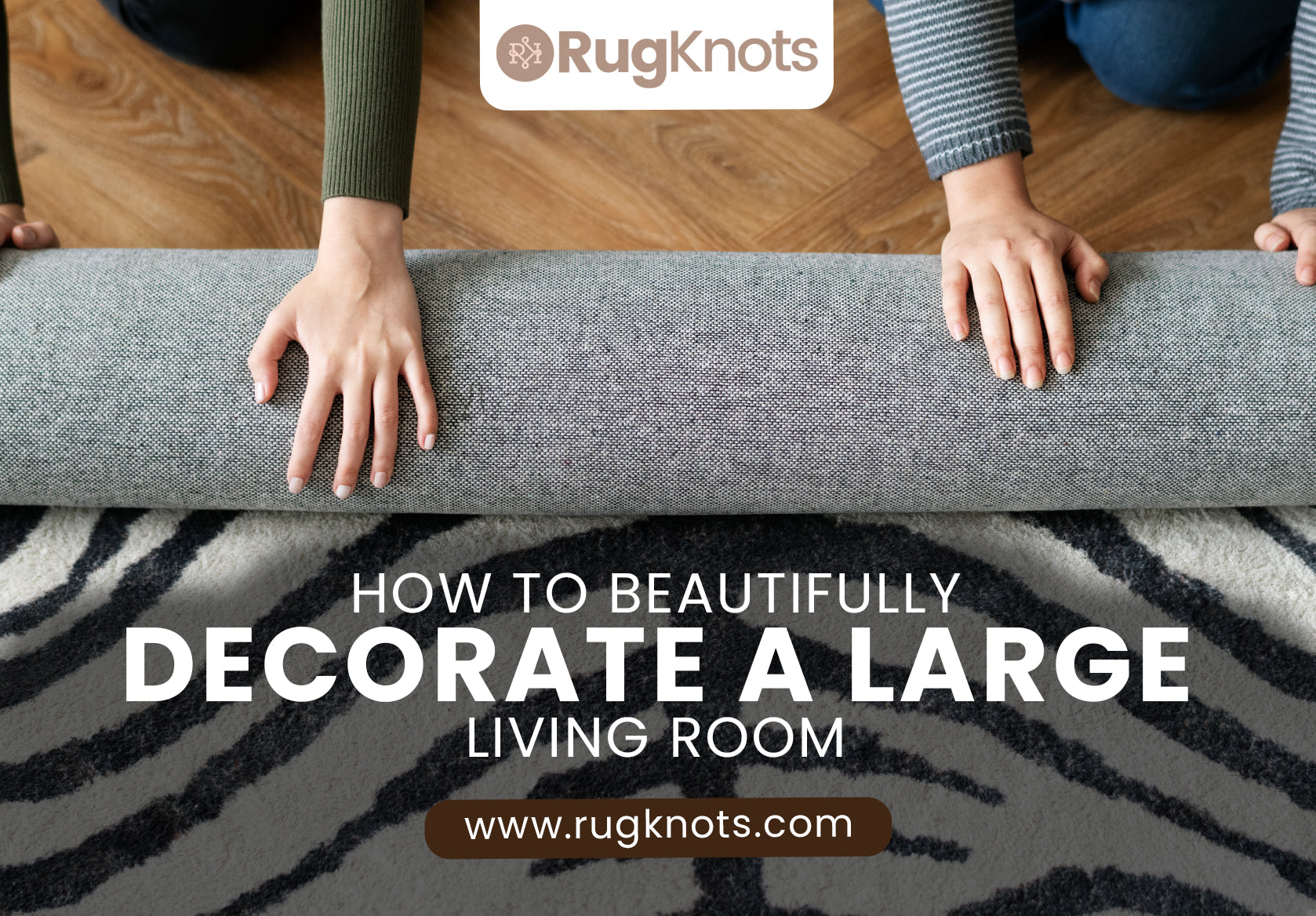 How to Decorate Your Large Living Room I RugKnots