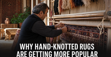 Reasons Why Hand-Knotted Rugs Are Getting More Popular Since the Past Decade