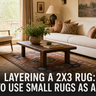 Layering a 2x3 Rug: How to Use Small Rugs as Accents Over Larger Ones