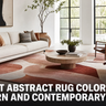 Best Abstract Rug Colors for Modern and Contemporary Homes