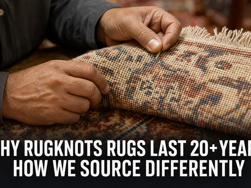Why RugKnots Rugs Last 20+ Years: How We Source Differently
